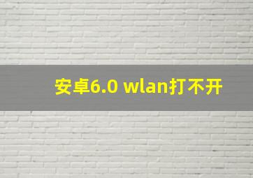 安卓6.0 wlan打不开